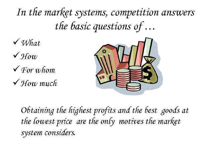 In the market systems, competition answers the basic questions of … ü What ü