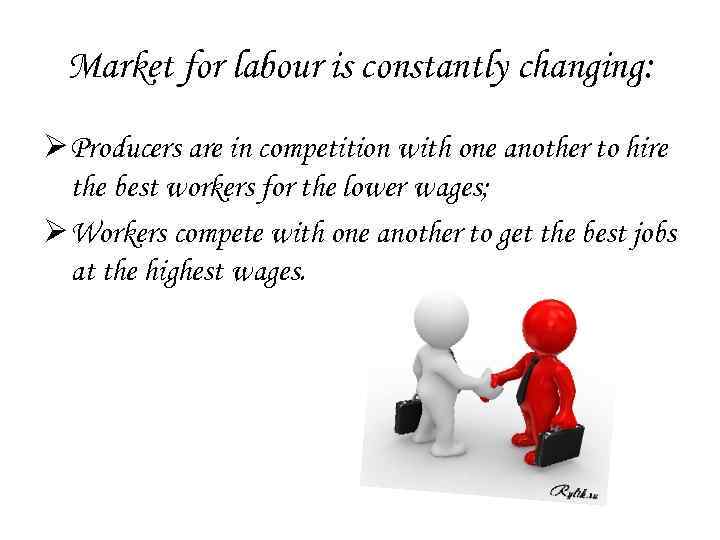 Market for labour is constantly changing: Ø Producers are in competition with one another