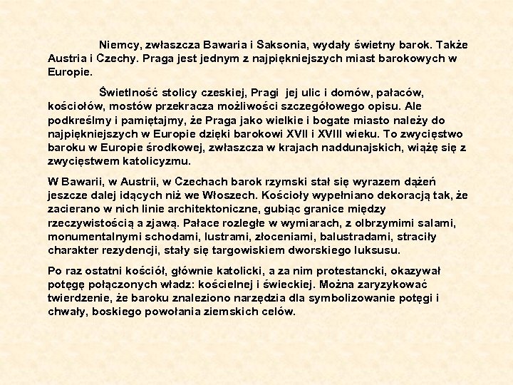 Niemcy, zwłaszcza Bawaria i Saksonia, wydały świetny barok. Także Austria i Czechy. Praga jest