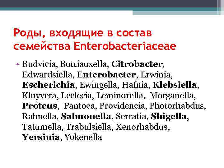 Роды, входящие в состав семейства Enterobacteriaceae • Budvicia, Buttiauxella, Citrobacter, Edwardsiella, Enterobacter, Erwinia, Escherichia,