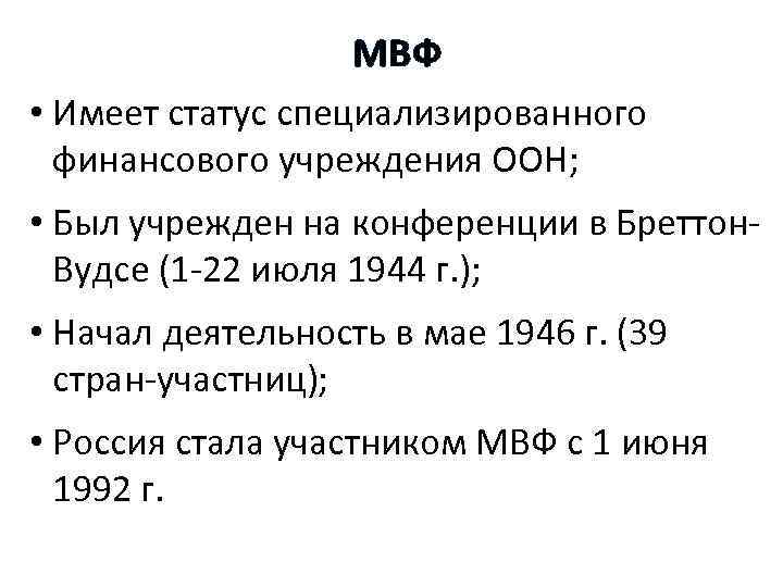 МВФ • Имеет статус специализированного финансового учреждения ООН; • Был учрежден на конференции в