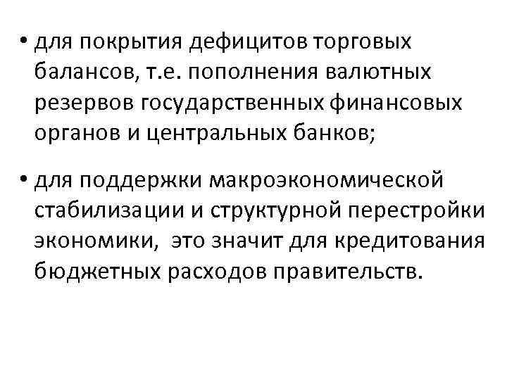  • для покрытия дефицитов торговых балансов, т. е. пополнения валютных резервов государственных финансовых