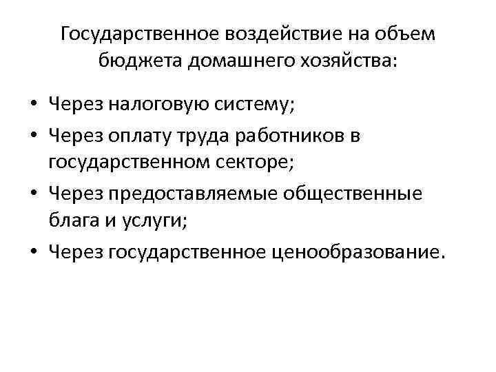 Государственное воздействие на объем бюджета домашнего хозяйства: • Через налоговую систему; • Через оплату