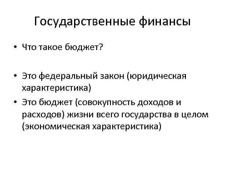 Государственные финансы • Что такое бюджет? • Это федеральный закон (юридическая характеристика) • Это