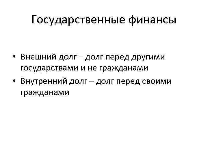 Государственные финансы • Внешний долг – долг перед другими государствами и не гражданами •