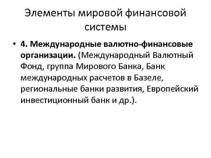 Элементы мировой финансовой системы • 4. Международные валютно-финансовые организации. (Международный Валютный Фонд, группа Мирового