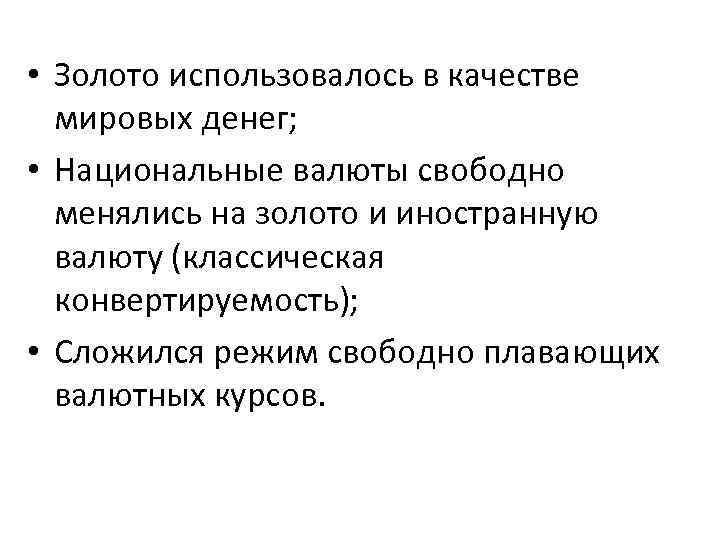  • Золото использовалось в качестве мировых денег; • Национальные валюты свободно менялись на