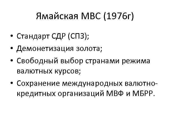 Ямайская МВС (1976 г) • Стандарт СДР (СПЗ); • Демонетизация золота; • Свободный выбор