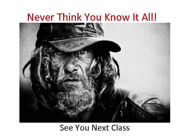 Never Think You Know It All! See You Next Class 