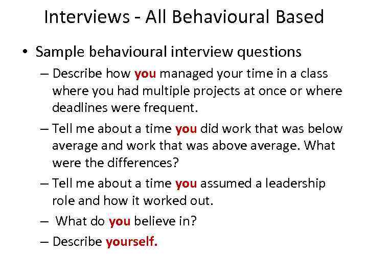 Interviews - All Behavioural Based • Sample behavioural interview questions – Describe how you