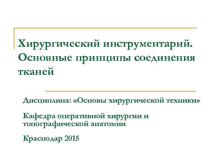 Хирургический инструментарий. Основные принципы соединения тканей Дисциплина: «Основы хирургической техники» Кафедра оперативной хирургии и