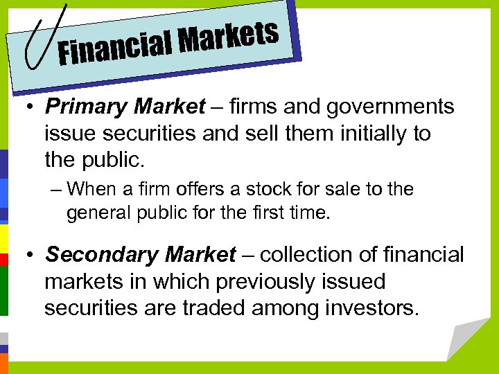 arkets nancial M Fi • Primary Market – firms and governments issue securities and