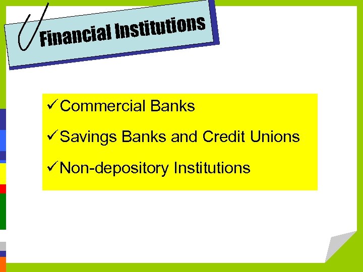 nstitutions inancial I F ü Commercial Banks ü Savings Banks and Credit Unions ü