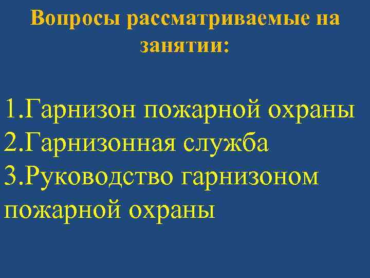 Вопросы рассматриваемые на занятии: 1. Гарнизон пожарной охраны 2. Гарнизонная служба 3. Руководство гарнизоном