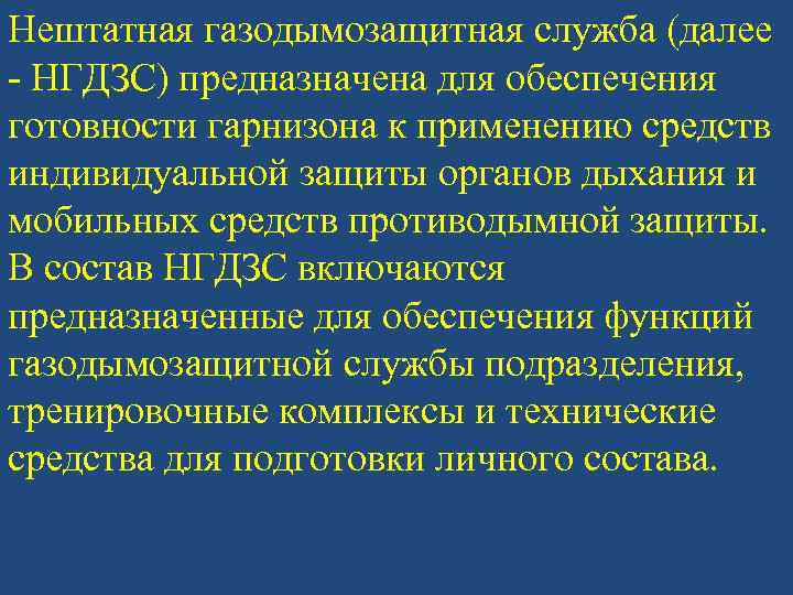 Нештатная газодымозащитная служба (далее - НГДЗС) предназначена для обеспечения готовности гарнизона к применению средств