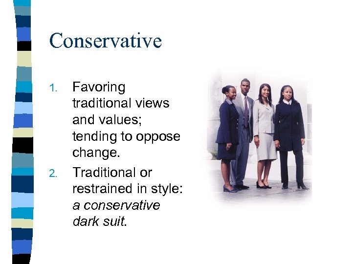 Conservative 1. 2. Favoring traditional views and values; tending to oppose change. Traditional or