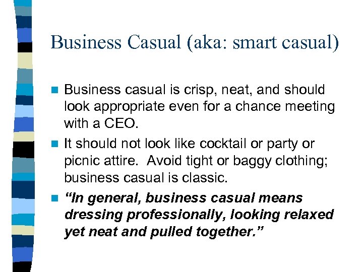 Business Casual (aka: smart casual) Business casual is crisp, neat, and should look appropriate