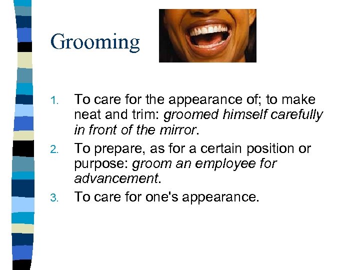 Grooming 1. 2. 3. To care for the appearance of; to make neat and