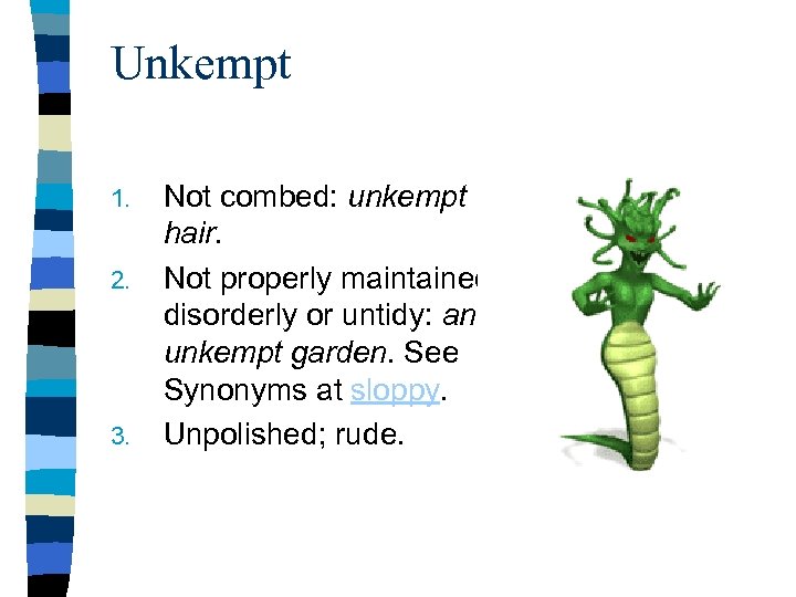 Unkempt 1. 2. 3. Not combed: unkempt hair. Not properly maintained; disorderly or untidy: