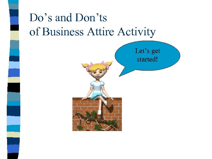 Do’s and Don’ts of Business Attire Activity Let’s get started! 