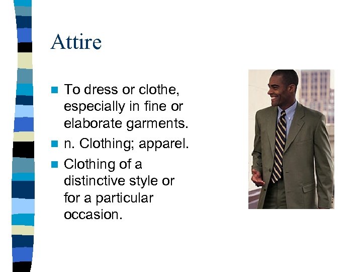 Attire To dress or clothe, especially in fine or elaborate garments. n n. Clothing;