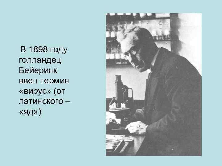 В 1898 году голландец Бейеринк ввел термин «вирус» (от латинского – «яд» ) 