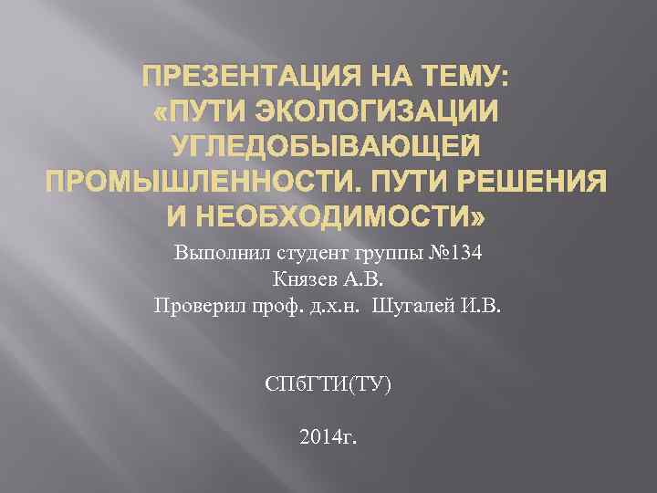 ПРЕЗЕНТАЦИЯ НА ТЕМУ: «ПУТИ ЭКОЛОГИЗАЦИИ УГЛЕДОБЫВАЮЩЕЙ ПРОМЫШЛЕННОСТИ. ПУТИ РЕШЕНИЯ И НЕОБХОДИМОСТИ» Выполнил студент группы