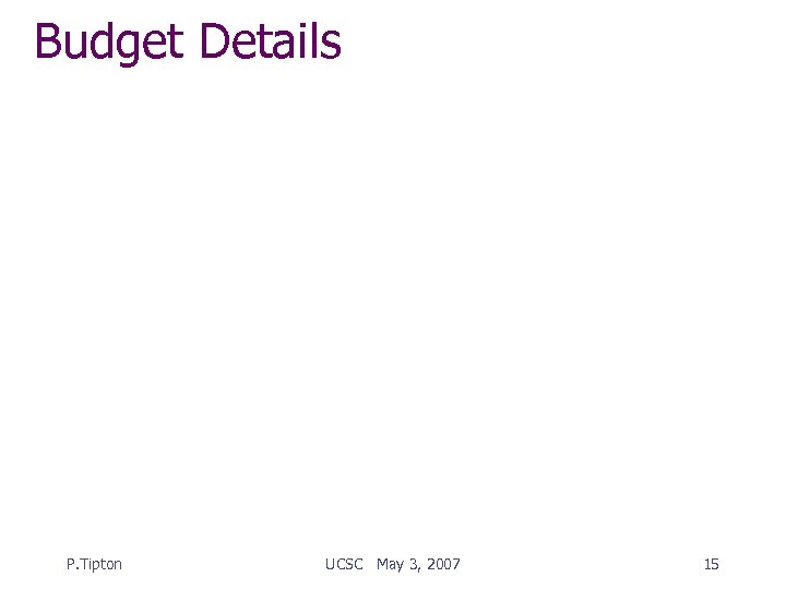 Budget Details P. Tipton UCSC May 3, 2007 15 
