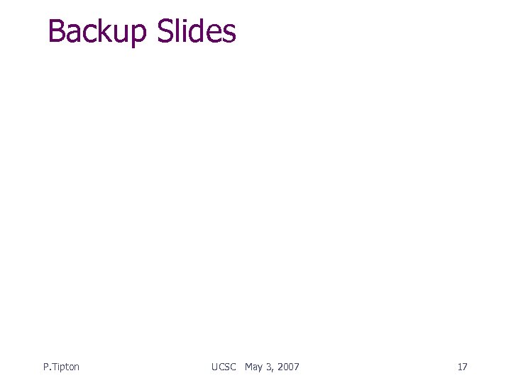 Backup Slides P. Tipton UCSC May 3, 2007 17 