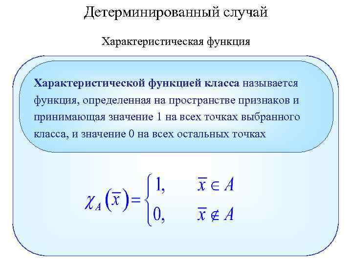 Детерминированный случай Характеристическая функция Характеристической функцией класса называется функция, определенная на пространстве признаков и