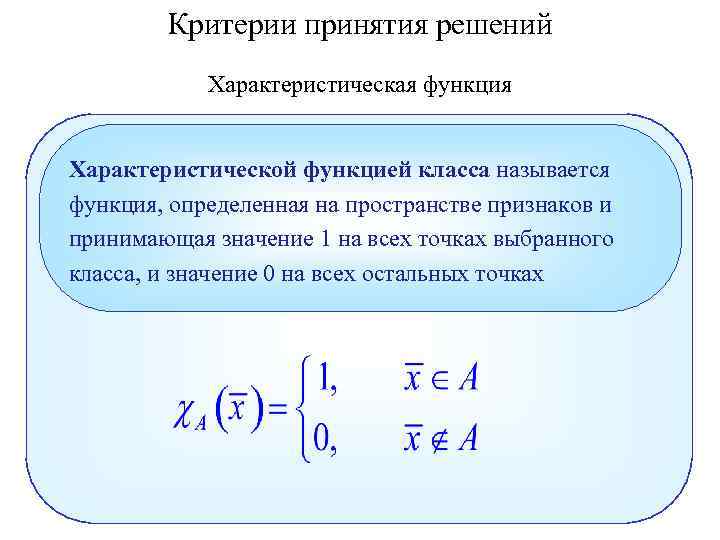 Критерии принятия решений Характеристическая функция Характеристической функцией класса называется функция, определенная на пространстве признаков