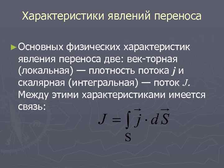 Характеристики явлений переноса ► Основных физических характеристик явления переноса две: век торная (локальная) —