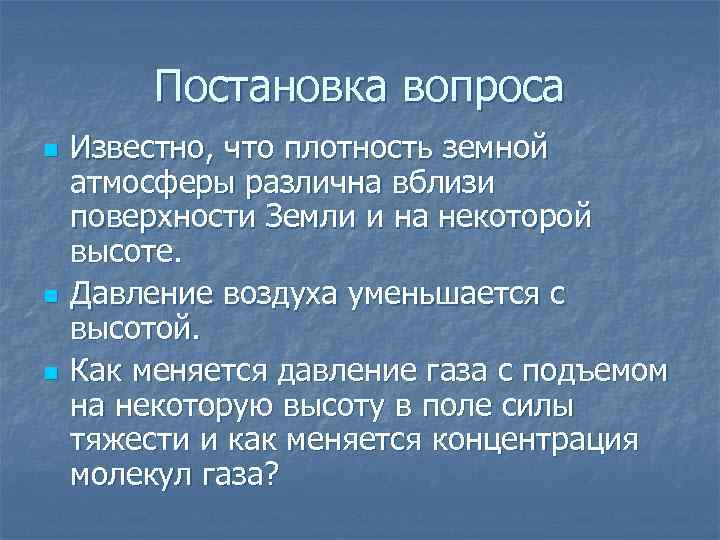 Постановка вопроса n n n Известно, что плотность земной атмосферы различна вблизи поверхности Земли