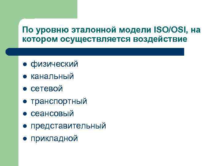 По уровню эталонной модели ISO/OSI, на котором осуществляется воздействие l l l l физический