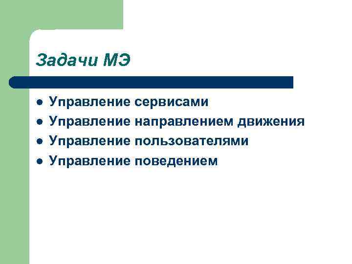 Задачи МЭ l l Управление сервисами Управление направлением движения Управление пользователями Управление поведением 