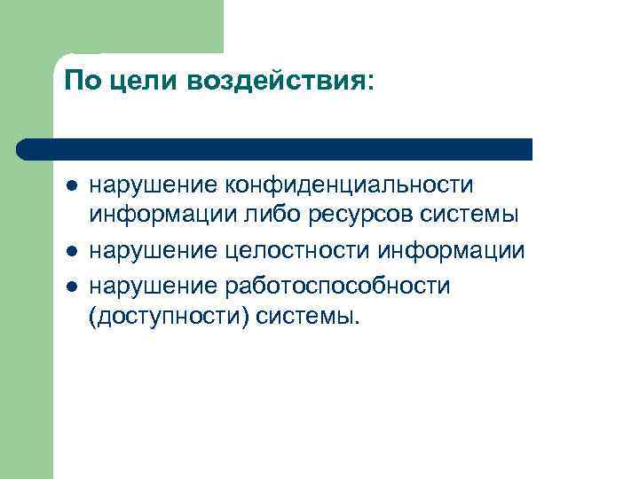 По цели воздействия: l l l нарушение конфиденциальности информации либо ресурсов системы нарушение целостности