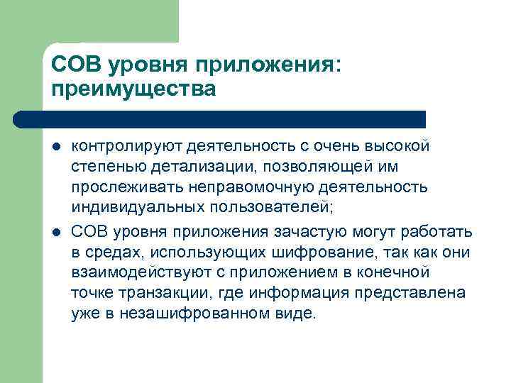 СОВ уровня приложения: преимущества l l контролируют деятельность с очень высокой степенью детализации, позволяющей