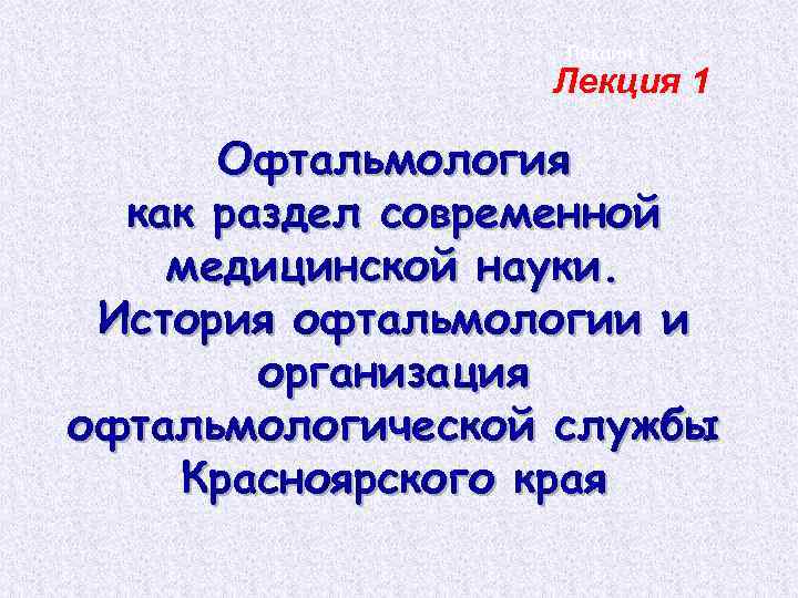 Лекция ! Лекция 1 Офтальмология как раздел современной медицинской науки. История офтальмологии и организация