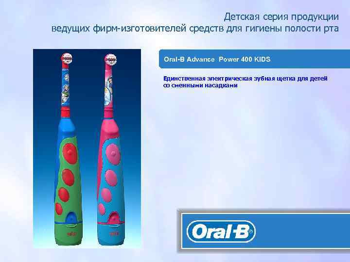 Детская серия продукции ведущих фирм-изготовителей средств для гигиены полости рта Oral-B Advance Power 400