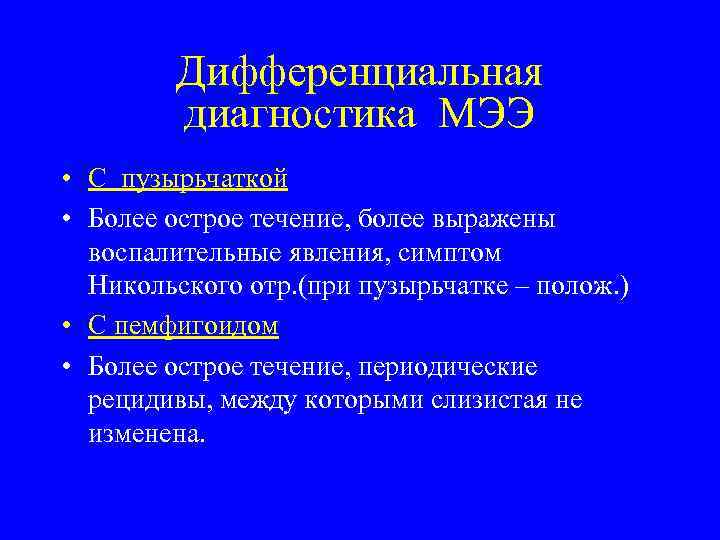 Дифференциальная диагностика МЭЭ • С пузырьчаткой • Более острое течение, более выражены воспалительные явления,