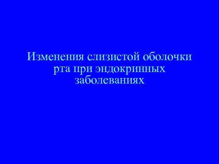 Изменения слизистой оболочки рта при эндокринных заболеваниях 