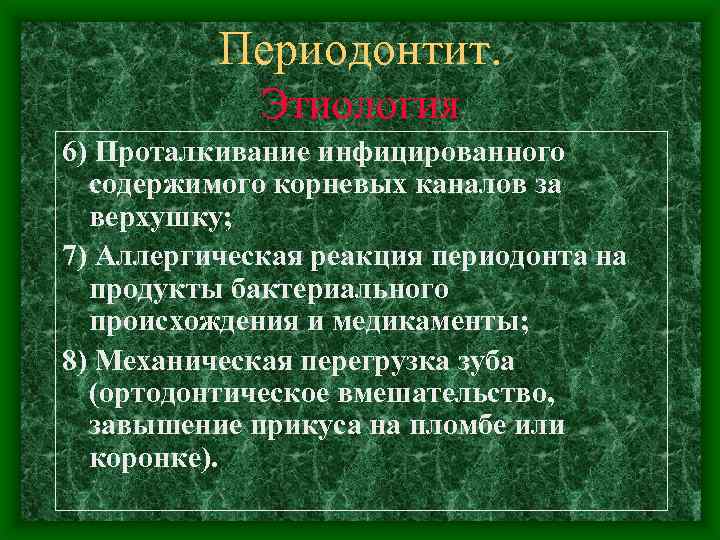 Периодонтит. Этиология 6) Проталкивание инфицированного содержимого корневых каналов за верхушку; 7) Аллергическая реакция периодонта