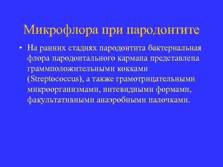 Микрофлора при пародонтите • На ранних стадиях пародонтита бактериальная флора пародонтального кармана представлена граммположительными