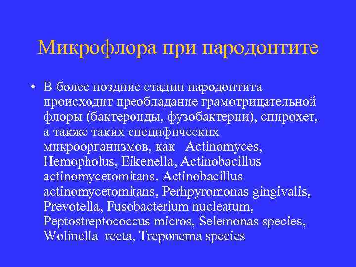 Микрофлора при пародонтите • В более поздние стадии пародонтита происходит преобладание грамотрицательной флоры (бактероиды,