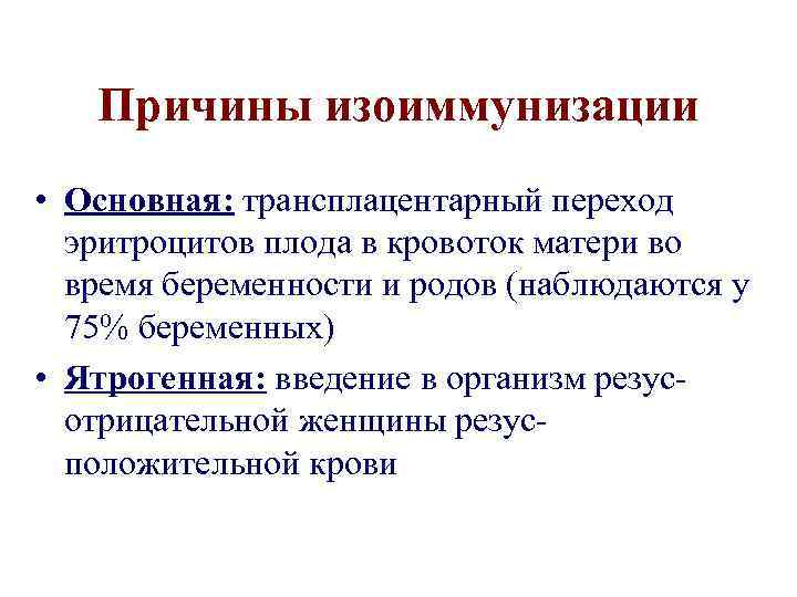 Причины изоиммунизации • Основная: трансплацентарный переход эритроцитов плода в кровоток матери во время беременности