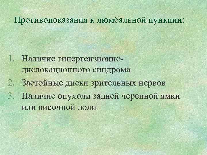 Противопоказания к люмбальной пункции: 1. Наличие гипертензионнодислокационного синдрома 2. Застойные диски зрительных нервов 3.