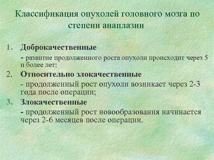 Классификация опухолей головного мозга по степени анаплазии 1. Доброкачественные - развитие продолженного роста опухоли