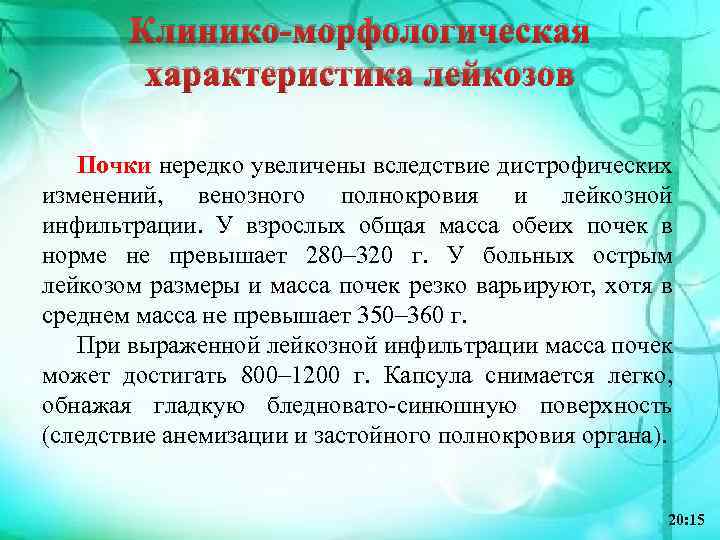 Клинико-морфологическая характеристика лейкозов Почки нередко увеличены вследствие дистрофических изменений, венозного полнокровия и лейкозной инфильтрации.