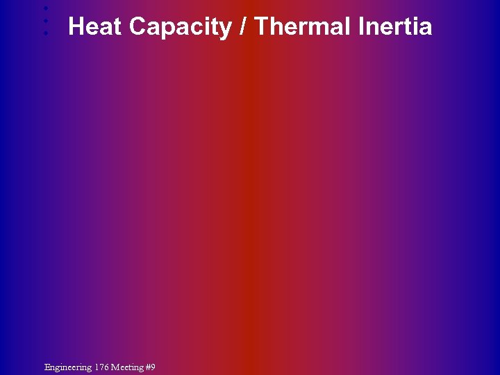 Heat Capacity / Thermal Inertia Engineering 176 Meeting #9 