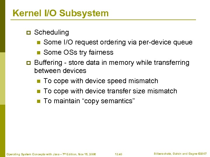 Kernel I/O Subsystem p p Scheduling n Some I/O request ordering via per-device queue